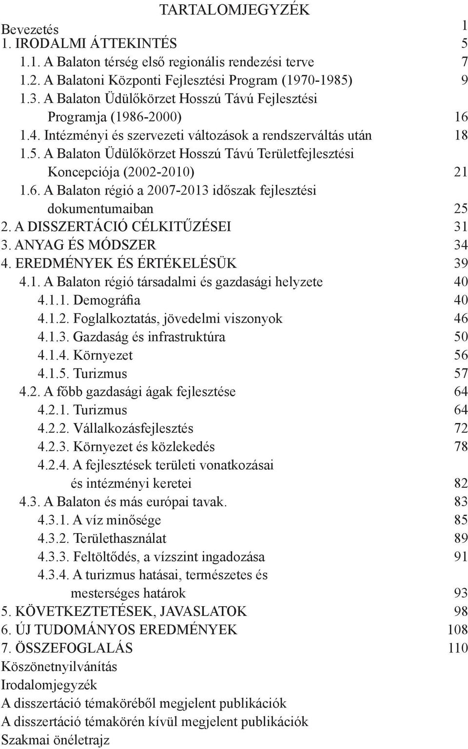 A Balaton Üdülőkörzet Hosszú Távú Területfejlesztési Koncepciója (2002-2010) 21 1.6. A Balaton régió a 2007-2013 időszak fejlesztési dokumentumaiban 25 2. A DISSZERTÁCIÓ CÉLKITŰZÉSEI 31 3.