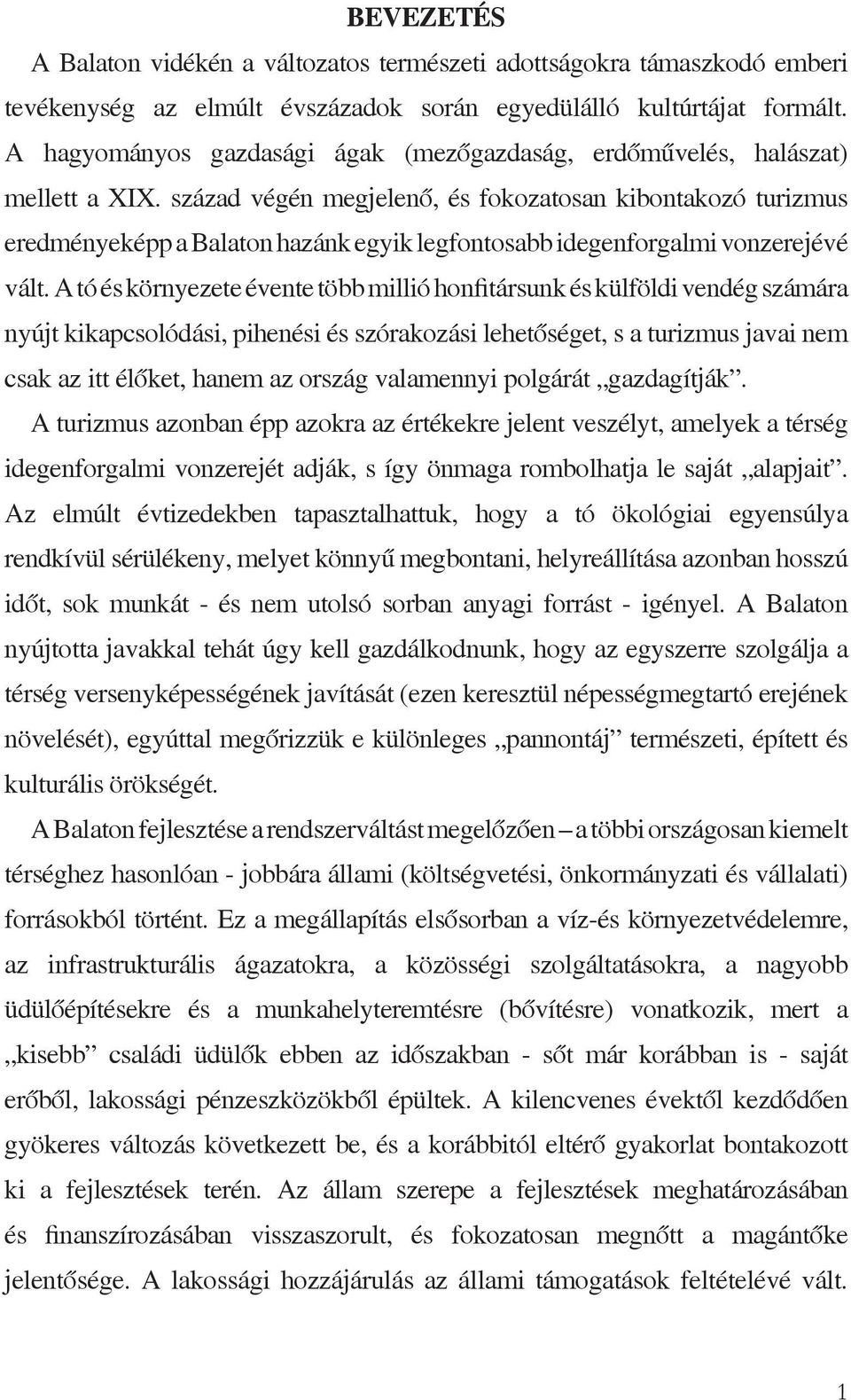 század végén megjelenő, és fokozatosan kibontakozó turizmus eredményeképp a Balaton hazánk egyik legfontosabb idegenforgalmi vonzerejévé vált.