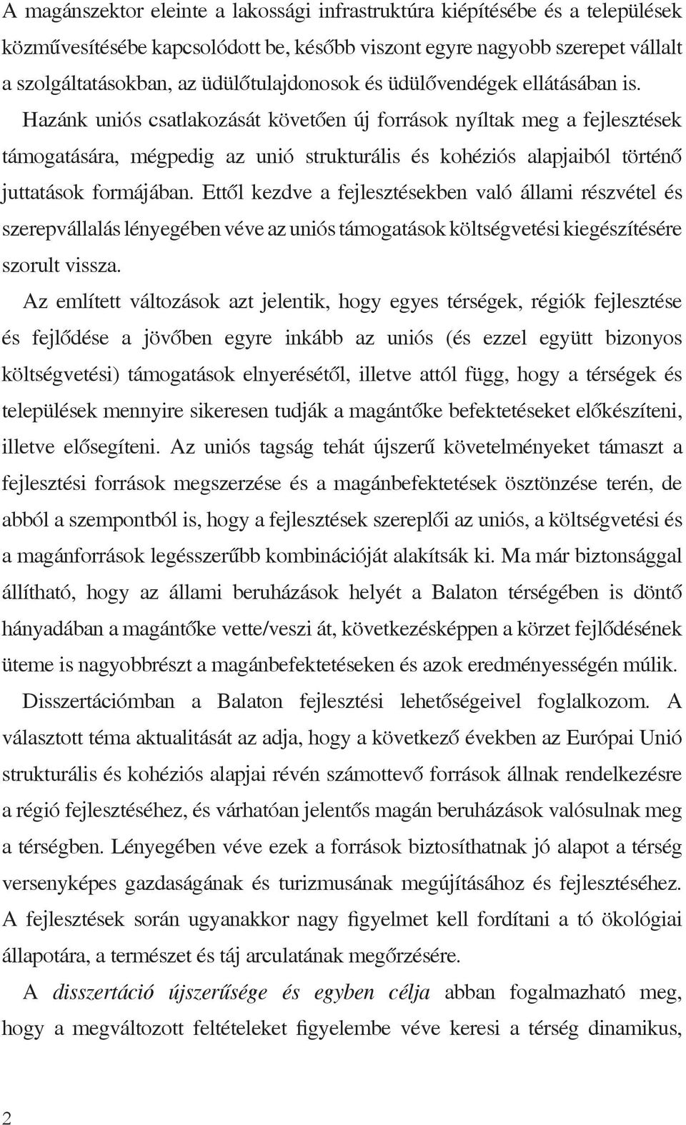 Hazánk uniós csatlakozását követően új források nyíltak meg a fejlesztések támogatására, mégpedig az unió strukturális és kohéziós alapjaiból történő juttatások formájában.