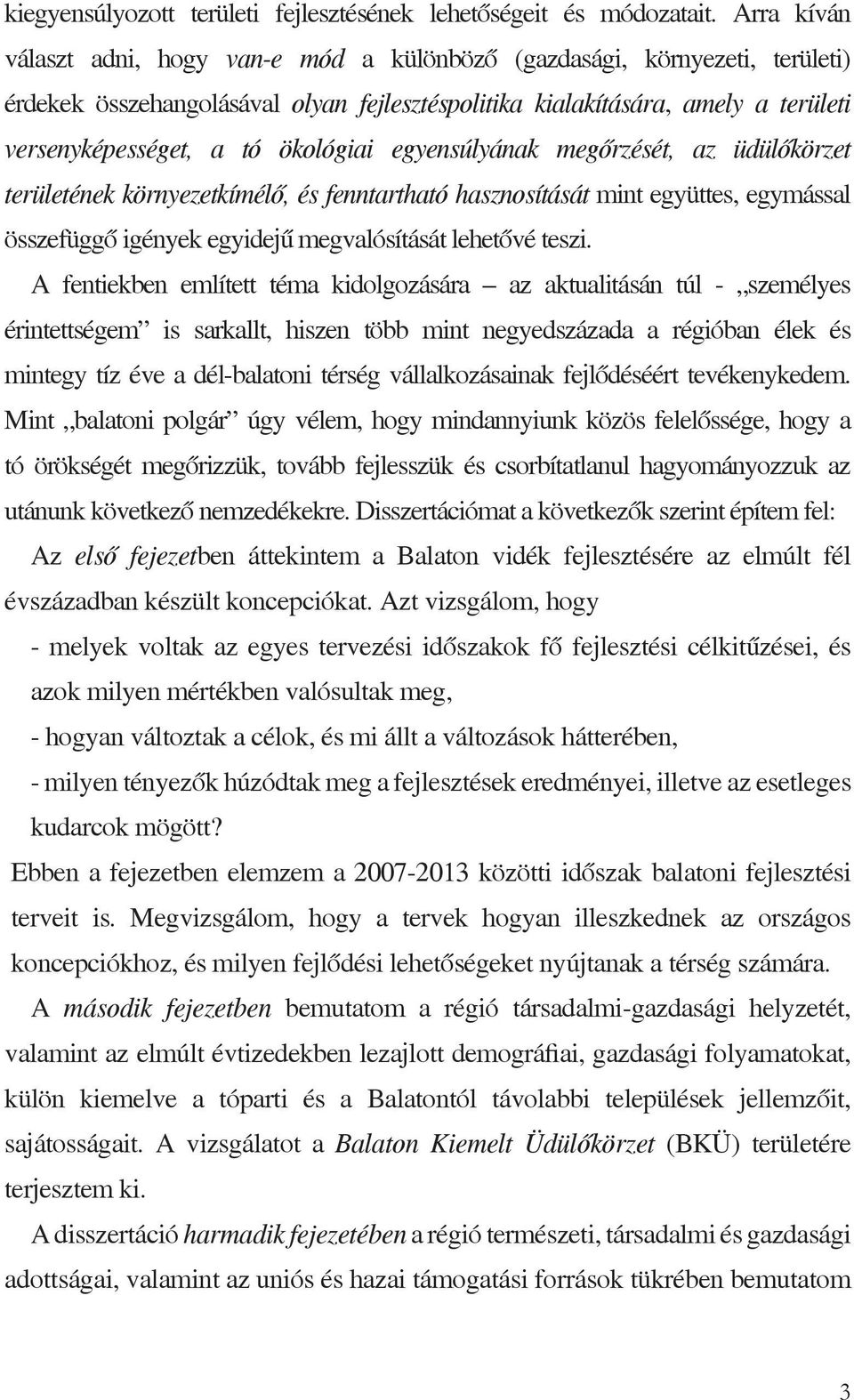 ökológiai egyensúlyának megőrzését, az üdülőkörzet területének környezetkímélő, és fenntartható hasznosítását mint együttes, egymással összefüggő igények egyidejű megvalósítását lehetővé teszi.