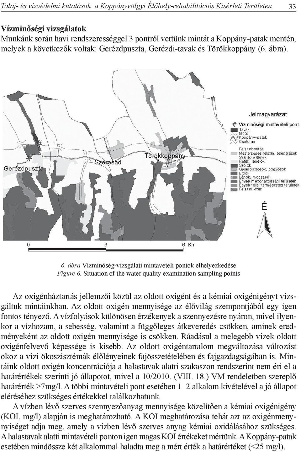 Situation of the water quality examination sampling points Az oxigénháztartás jellemzői közül az oldott oxigént és a kémiai oxigénigényt vizsgáltuk mintáinkban.