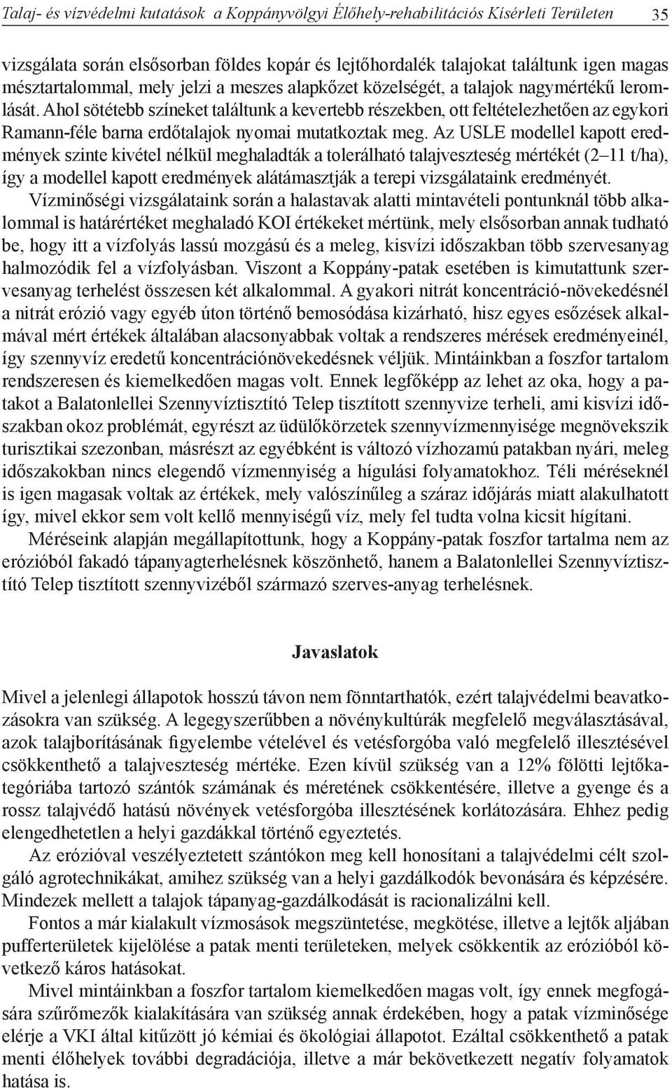 Ahol sötétebb színeket találtunk a kevertebb részekben, ott feltételezhetően az egykori Ramann-féle barna erdőtalajok nyomai mutatkoztak meg.