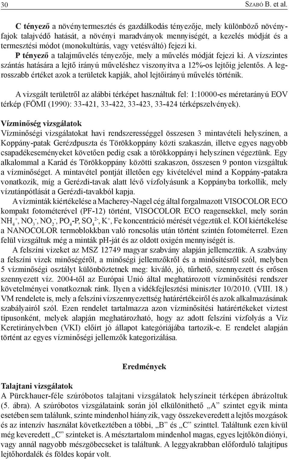 vetésváltó) fejezi ki. P tényező a talajművelés tényezője, mely a művelés módját fejezi ki. A vízszintes szántás hatására a lejtő irányú műveléshez viszonyítva a 12%-os lejtőig jelentős.