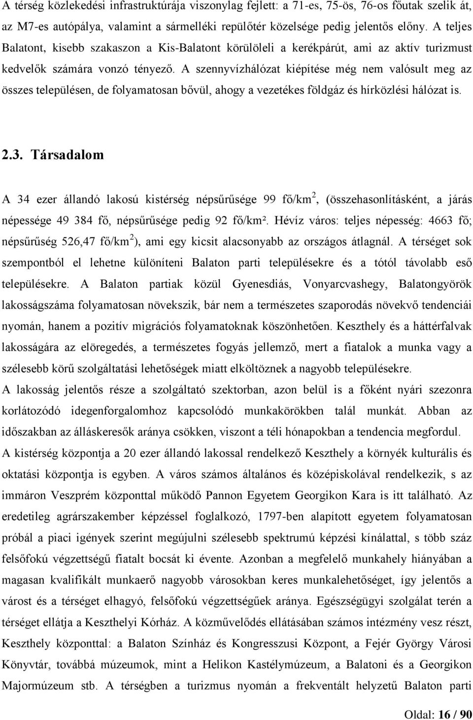 A szennyvízhálózat kiépítése még nem valósult meg az összes településen, de folyamatosan bővül, ahogy a vezetékes földgáz és hírközlési hálózat is. 2.3.