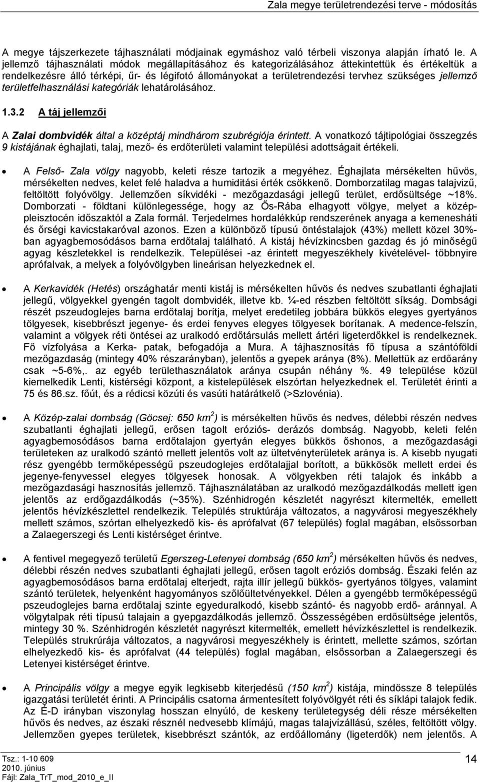 jellemző területfelhasználási kategóriák lehatárolásához. 1.3.2 A táj jellemzői A Zalai dombvidék által a középtáj mindhárom szubrégiója érintett.