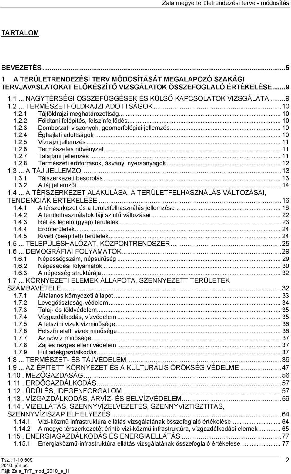 .. 10 1.2.5 Vízrajzi jellemzés... 11 1.2.6 Természetes növényzet... 11 1.2.7 Talajtani jellemzés... 11 1.2.8 Természeti erőforrások, ásványi nyersanyagok... 12 1.3... A TÁJ JELLEMZŐI...13 1.3.1 Tájszerkezeti besorolás.