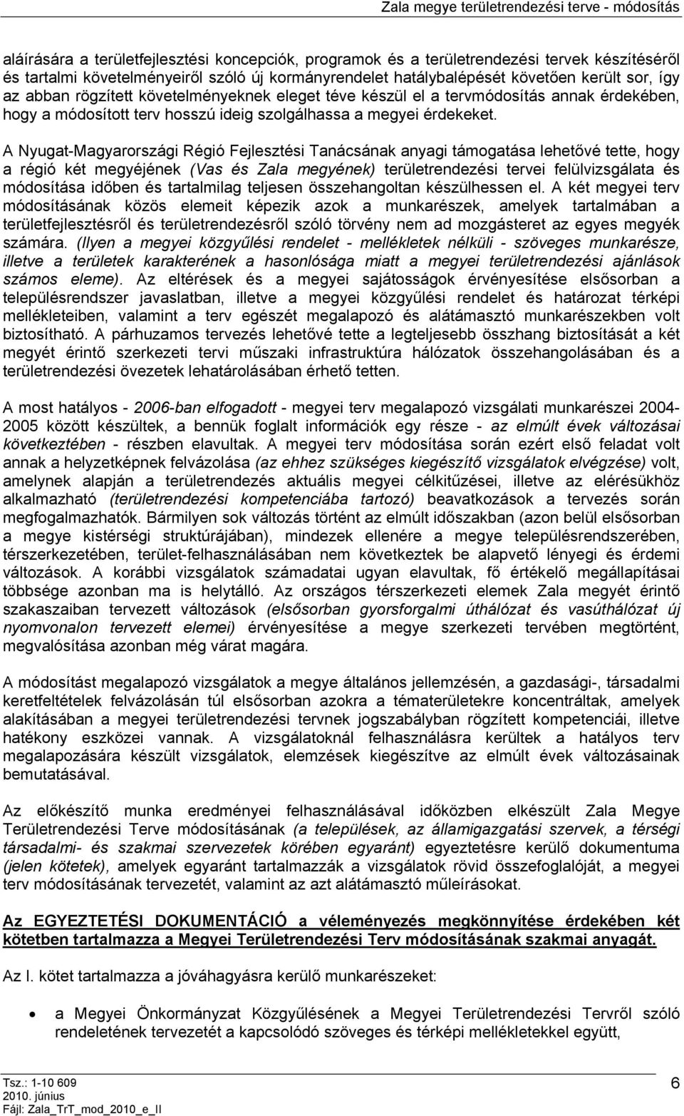 A Nyugat-Magyarországi Régió Fejlesztési Tanácsának anyagi támogatása lehetővé tette, hogy a régió két megyéjének (Vas és Zala megyének) területrendezési tervei felülvizsgálata és módosítása időben