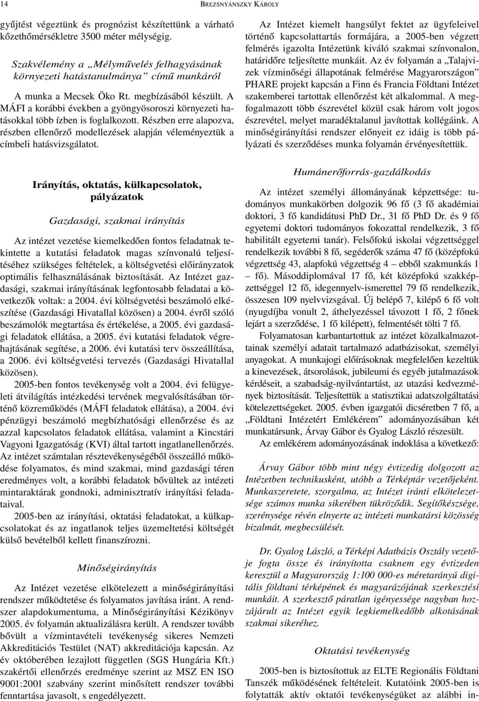 A MÁFI a korábbi években a gyöngyösoroszi környezeti hatásokkal több ízben is foglalkozott. Részben erre alapozva, részben ellenőrző modellezések alapján véleményeztük a címbeli hatásvizsgálatot.