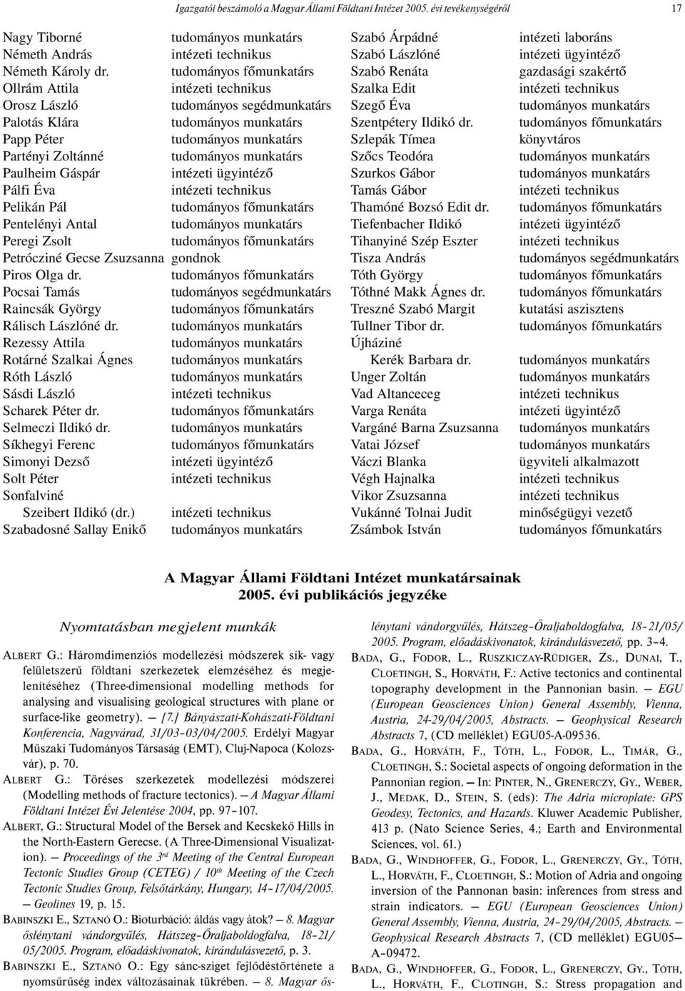 munkatárs Paulheim Gáspár intézeti ügyintéző Pálfi Éva intézeti technikus Pelikán Pál tudományos főmunkatárs Pentelényi Antal tudományos munkatárs Peregi Zsolt tudományos főmunkatárs Petrócziné Gecse