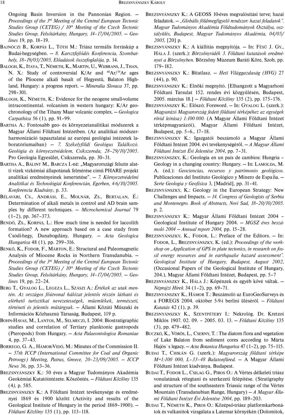 18 19. BAJNÓCZI B., KORPÁS L., TÓTH M.: Triász termális forráskúp a Budai-hegységben. 8. Karsztfejlődés Konferencia, Szombathely, 18 19/03/2005, Előadások összefoglalója, p. 14. BALOGH, K., ITAYA, T.