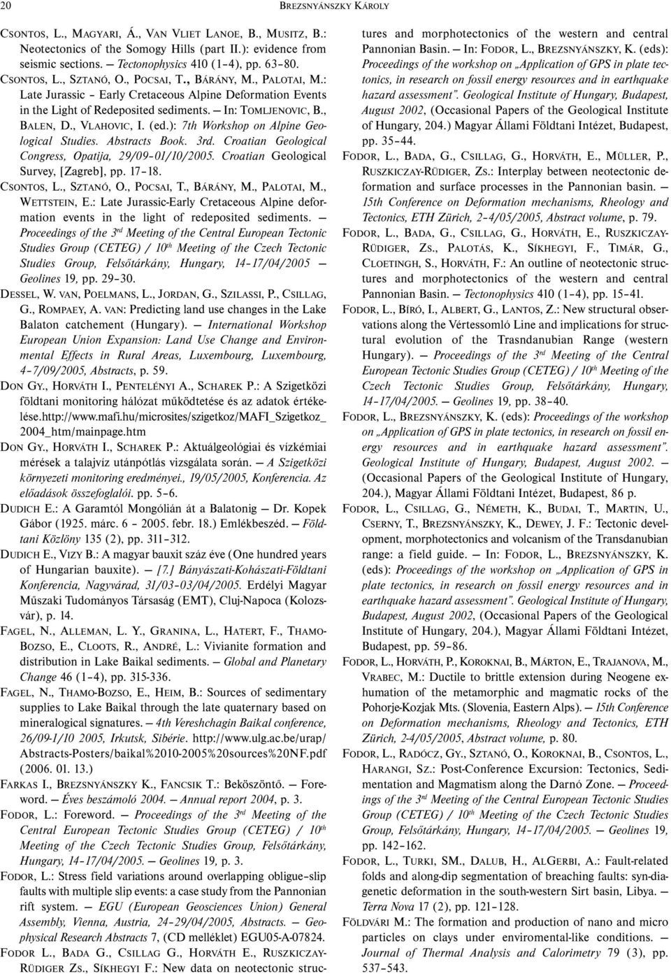 , VLAHOVIC, I. (ed.): 7th Workshop on Alpine Geological Studies. Abstracts Book. 3rd. Croatian Geological Congress, Opatija, 29/09 01/10/2005. Croatian Geological Survey, [Zagreb], pp. 17 18.