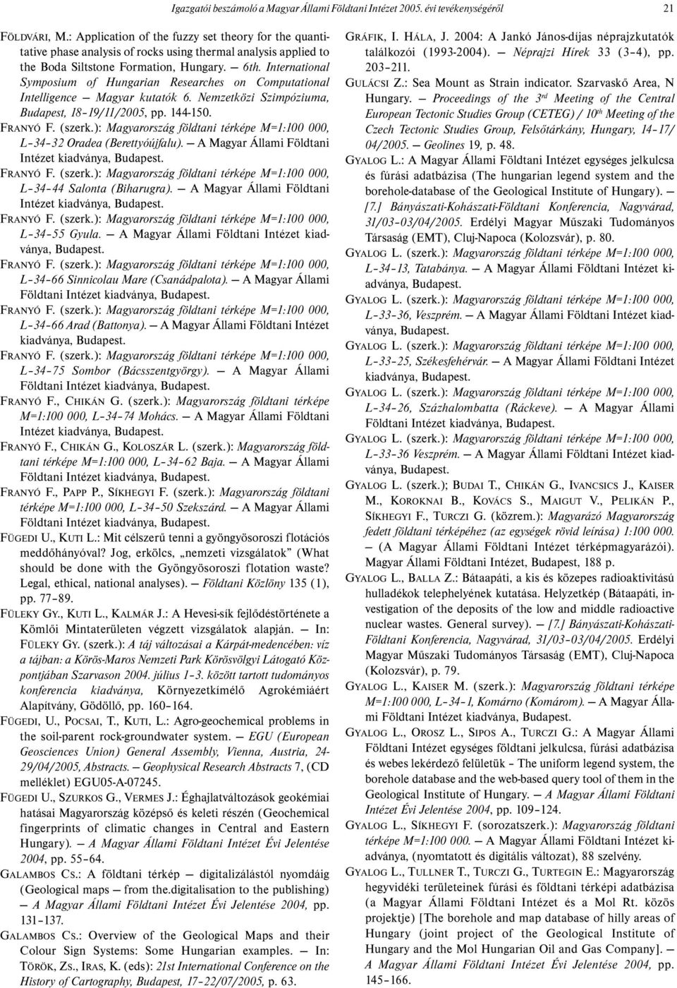 International Symposium of Hungarian Researches on Computational Intelligence Magyar kutatók 6. Nemzetközi Szimpóziuma, Budapest, 18 19/11/2005, pp. 144-150. FRANYÓ F. (szerk.