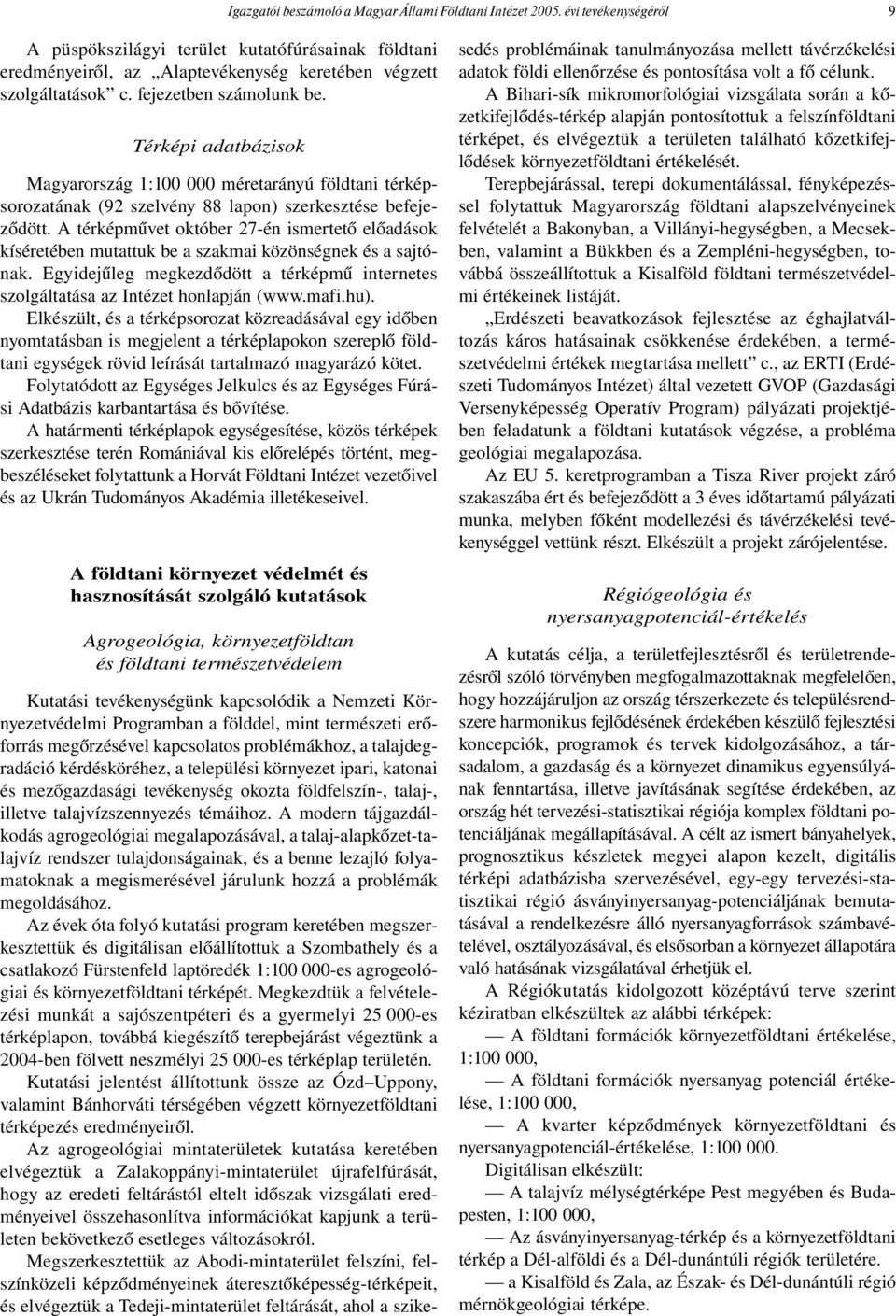 Térképi adatbázisok Magyarország 1:100 000 méretarányú földtani térképsorozatának (92 szelvény 88 lapon) szerkesztése befejeződött.