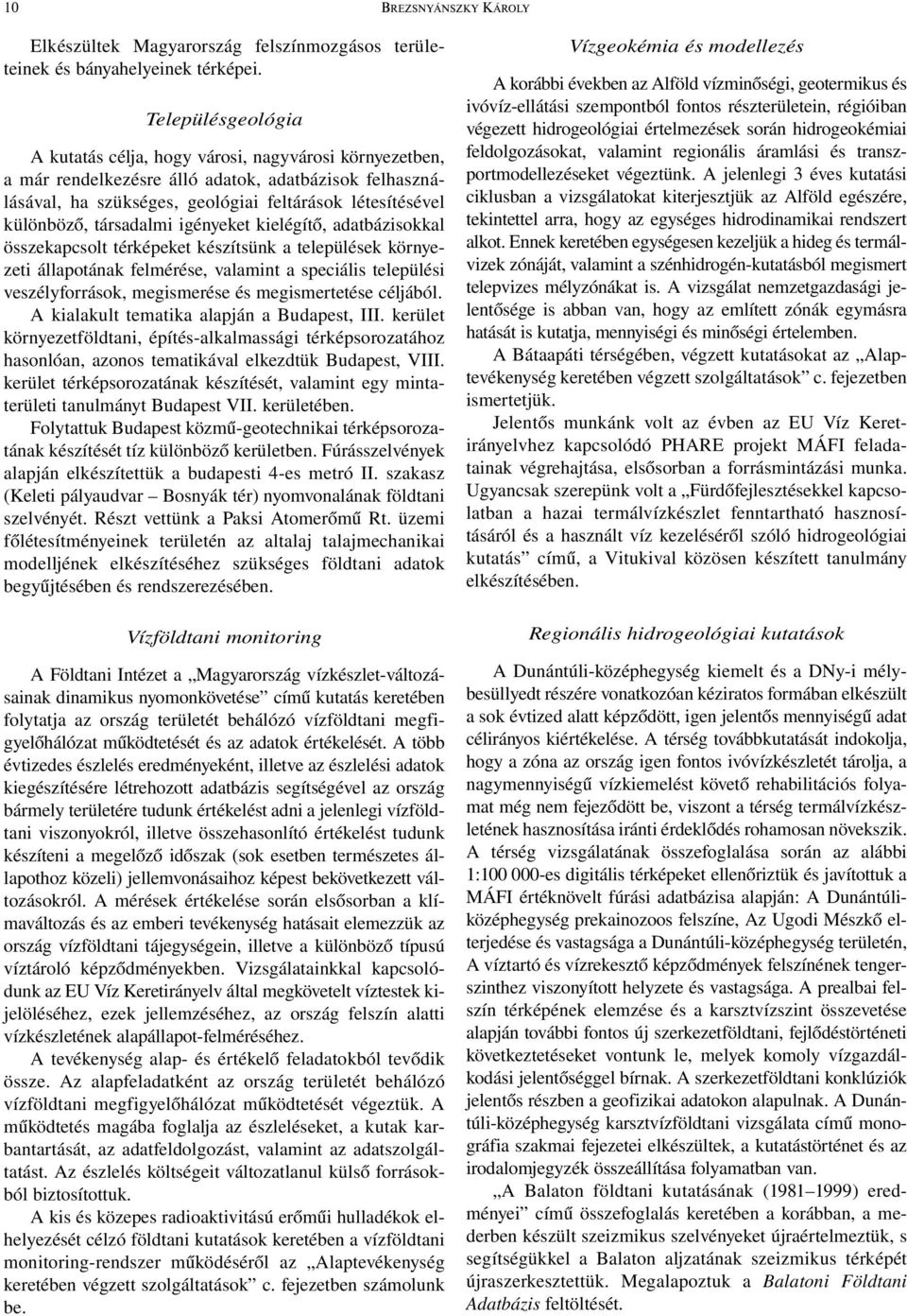 társadalmi igényeket kielégítő, adatbázisokkal összekapcsolt térképeket készítsünk a települések környezeti állapotának felmérése, valamint a speciális települési veszélyforrások, megismerése és