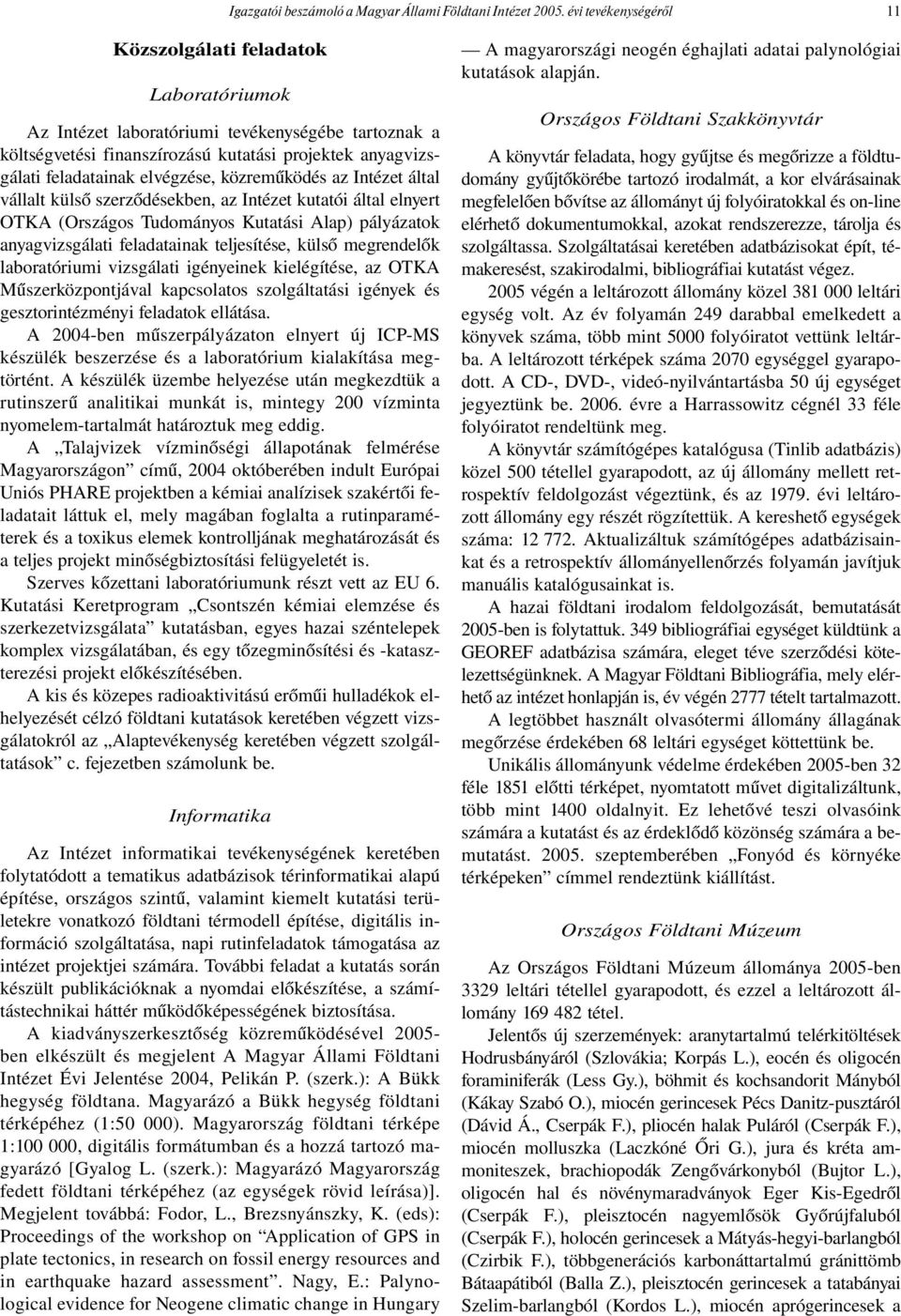 elvégzése, közreműködés az Intézet által vállalt külső szerződésekben, az Intézet kutatói által elnyert OTKA (Országos Tudományos Kutatási Alap) pályázatok anyagvizsgálati feladatainak teljesítése,