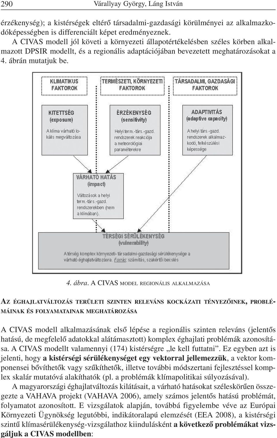 A CIVAS MODEL REGIONÁLIS ALKALMAZÁSA AZ ÉGHAJLATVÁLTOZÁS TERÜLETI SZINTEN RELEVÁNS KOCKÁZATI TÉNYEZÕINEK, PROBLÉ- MÁINAK ÉS FOLYAMATAINAK MEGHATÁROZÁSA A CIVAS modell alkalmazásának elsõ lépése a