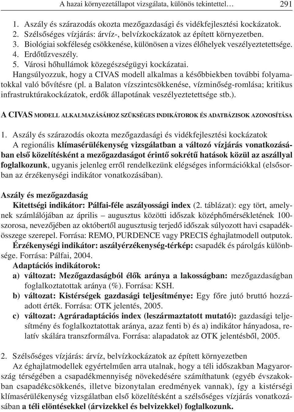 Hangsúlyozzuk, hogy a CIVAS modell alkalmas a késõbbiekben további folyamatokkal való bõvítésre (pl.