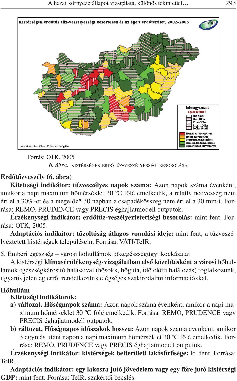 napban a csapadékösszeg nem éri el a 30 mm-t. Forrása: REMO, PRUDENCE vagy PRECIS éghajlatmodell outputok. Érzékenységi indikátor: erdõtûz-veszélyeztetettségi besorolás: mint fent. Forrása: OTK, 2005.