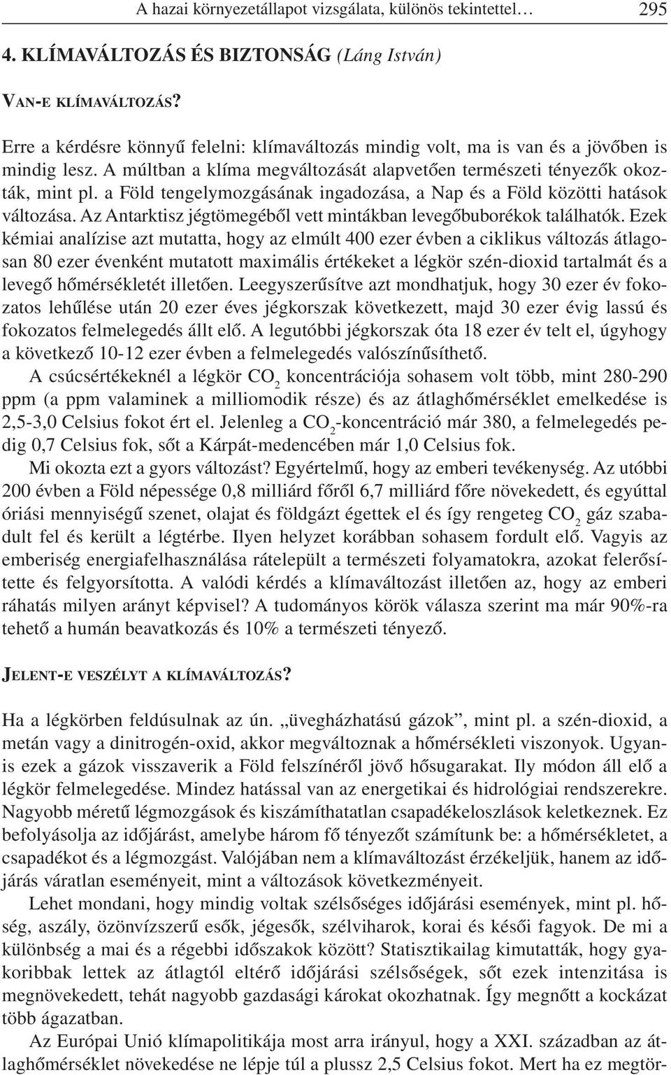 a Föld tengelymozgásának ingadozása, a Nap és a Föld közötti hatások változása. Az Antarktisz jégtömegébõl vett mintákban levegõbuborékok találhatók.