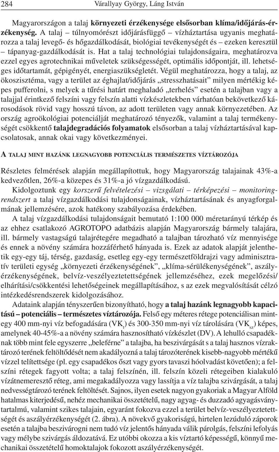 Hat a talaj technológiai tulajdonságaira, meghatározva ezzel egyes agrotechnikai mûveletek szükségességét, optimális idõpontját, ill. lehetséges idõtartamát, gépigényét, energiaszükségletét.