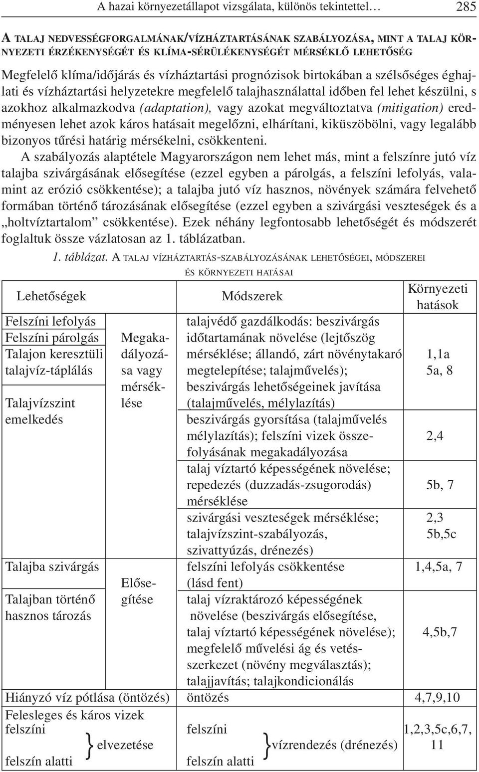 alkalmazkodva (adaptation), vagy azokat megváltoztatva (mitigation) eredményesen lehet azok káros hatásait megelõzni, elhárítani, kiküszöbölni, vagy legalább bizonyos tûrési határig mérsékelni,