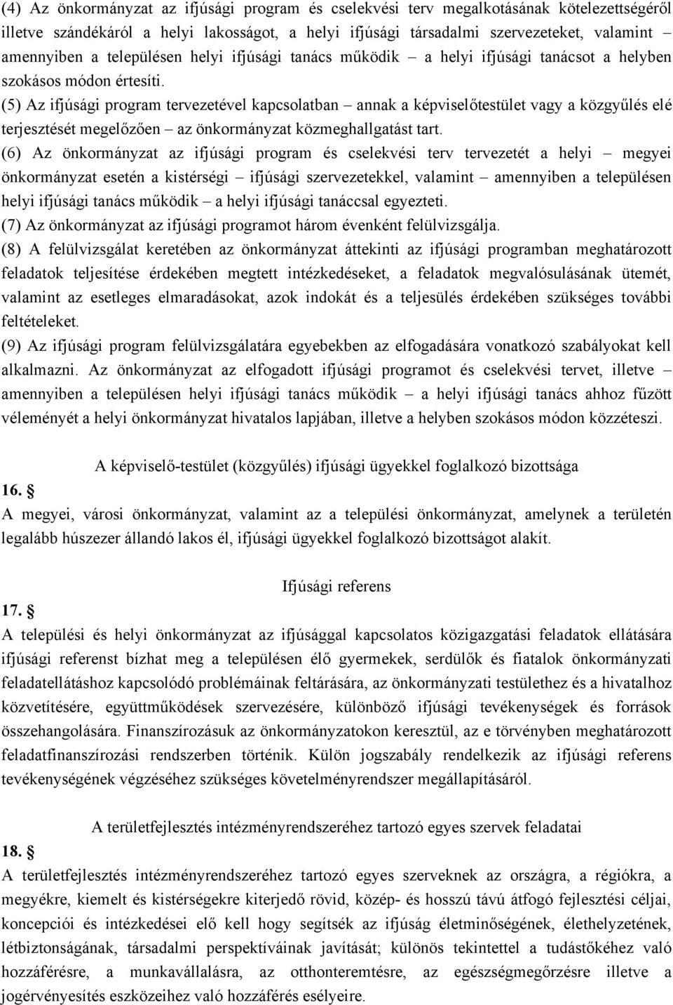 (5) Az ifjúsági program tervezetével kapcsolatban annak a képviselőtestület vagy a közgyűlés elé terjesztését megelőzően az önkormányzat közmeghallgatást tart.