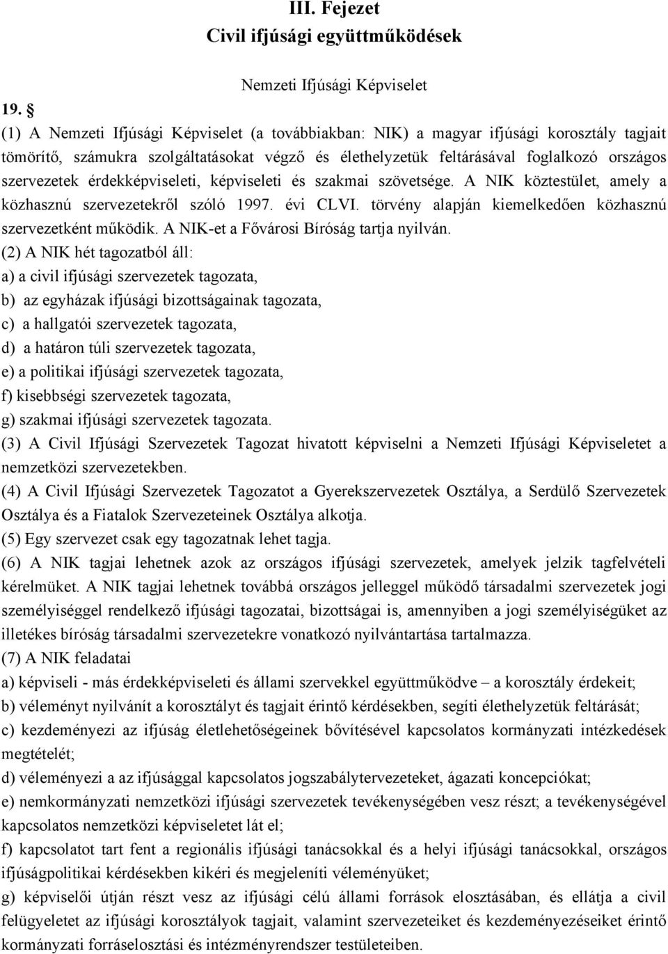 foglalkozó országos szervezetek érdekképviseleti, képviseleti és szakmai szövetsége. A NIK köztestület, amely a közhasznú szervezetekről szóló 1997. évi CLVI.