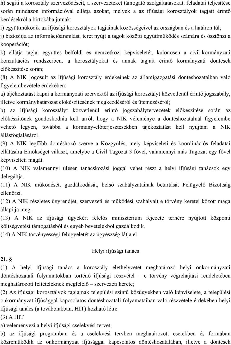 együttműködés számára és ösztönzi a kooperációt; k) ellátja tagjai együttes belföldi és nemzetközi képviseletét, különösen a civil-kormányzati konzultációs rendszerben, a korosztályokat és annak