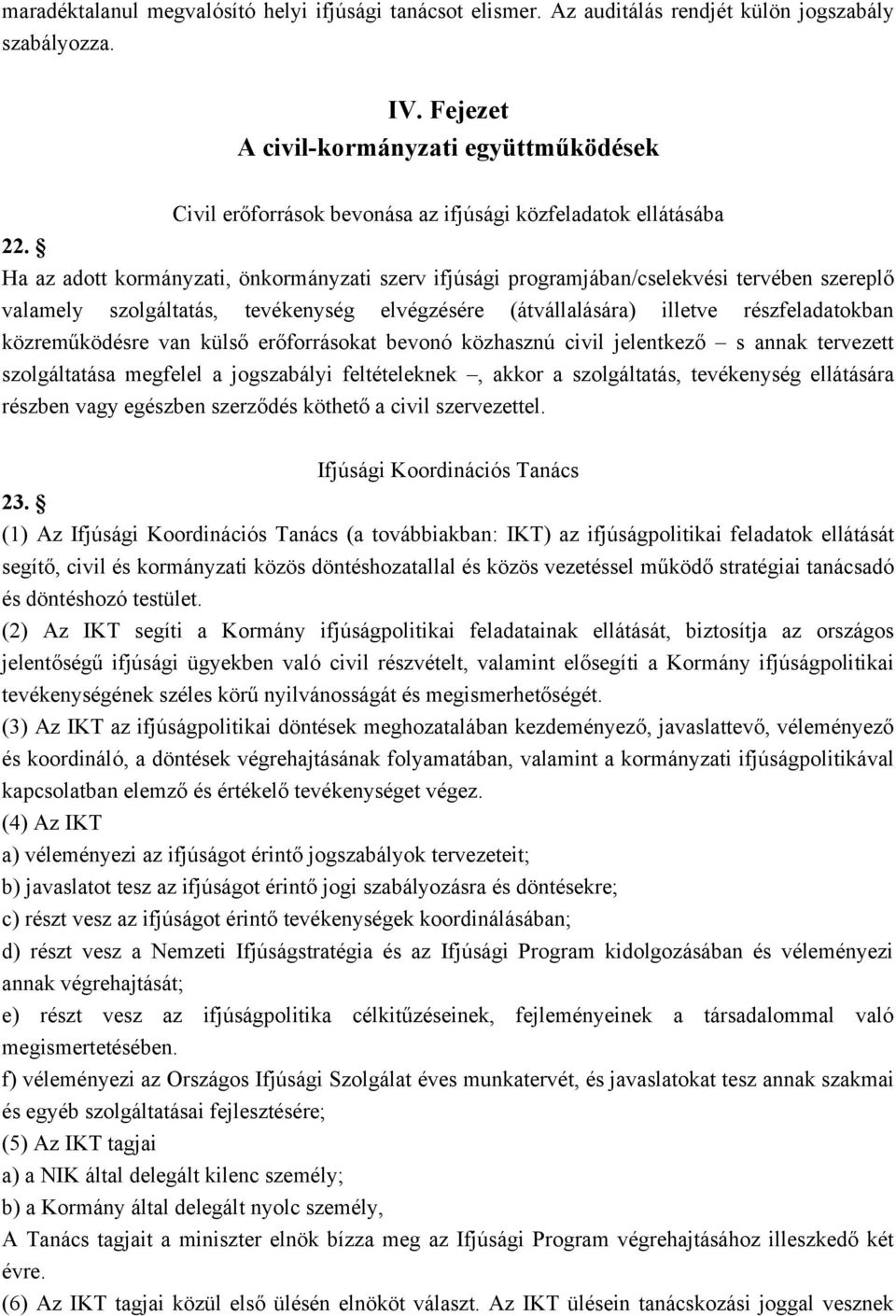 Ha az adott kormányzati, önkormányzati szerv ifjúsági programjában/cselekvési tervében szereplő valamely szolgáltatás, tevékenység elvégzésére (átvállalására) illetve részfeladatokban közreműködésre