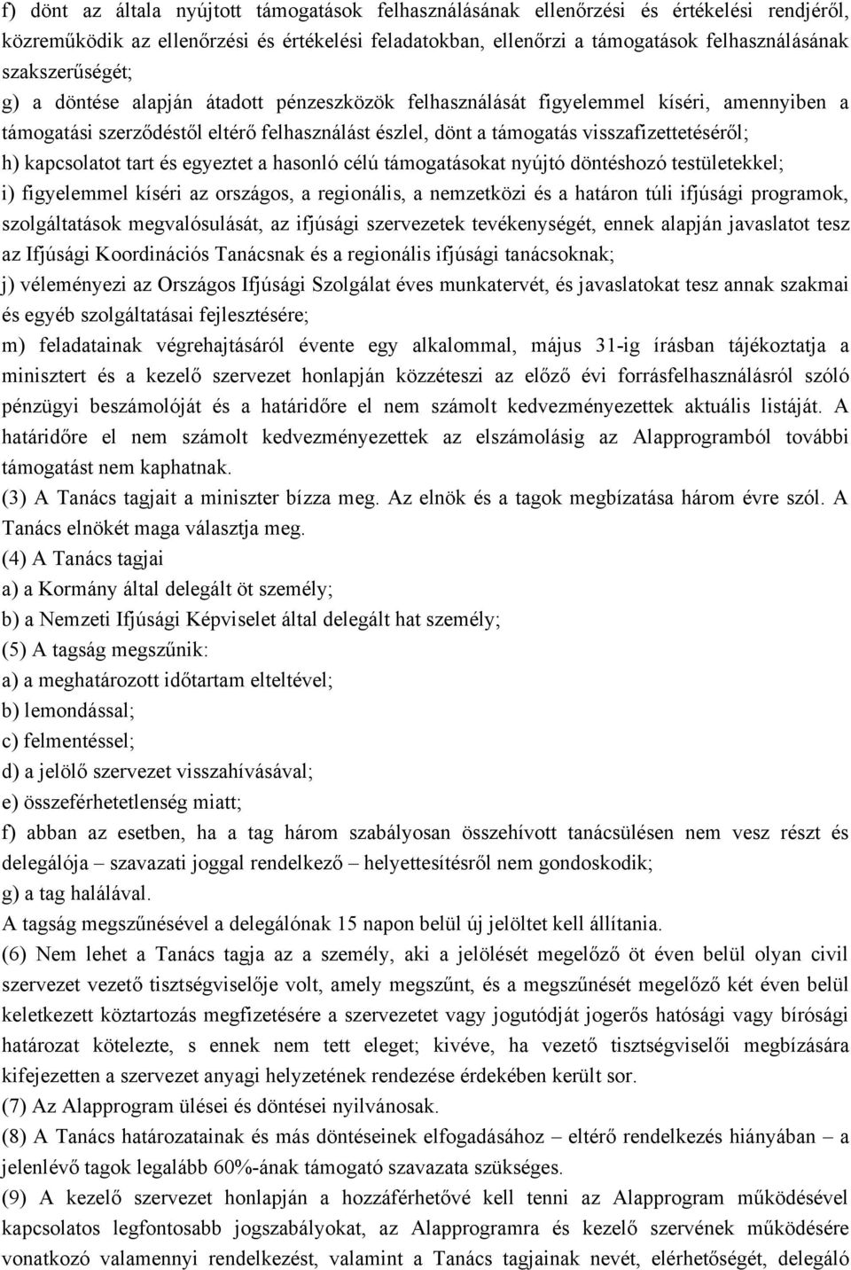 h) kapcsolatot tart és egyeztet a hasonló célú támogatásokat nyújtó döntéshozó testületekkel; i) figyelemmel kíséri az országos, a regionális, a nemzetközi és a határon túli ifjúsági programok,