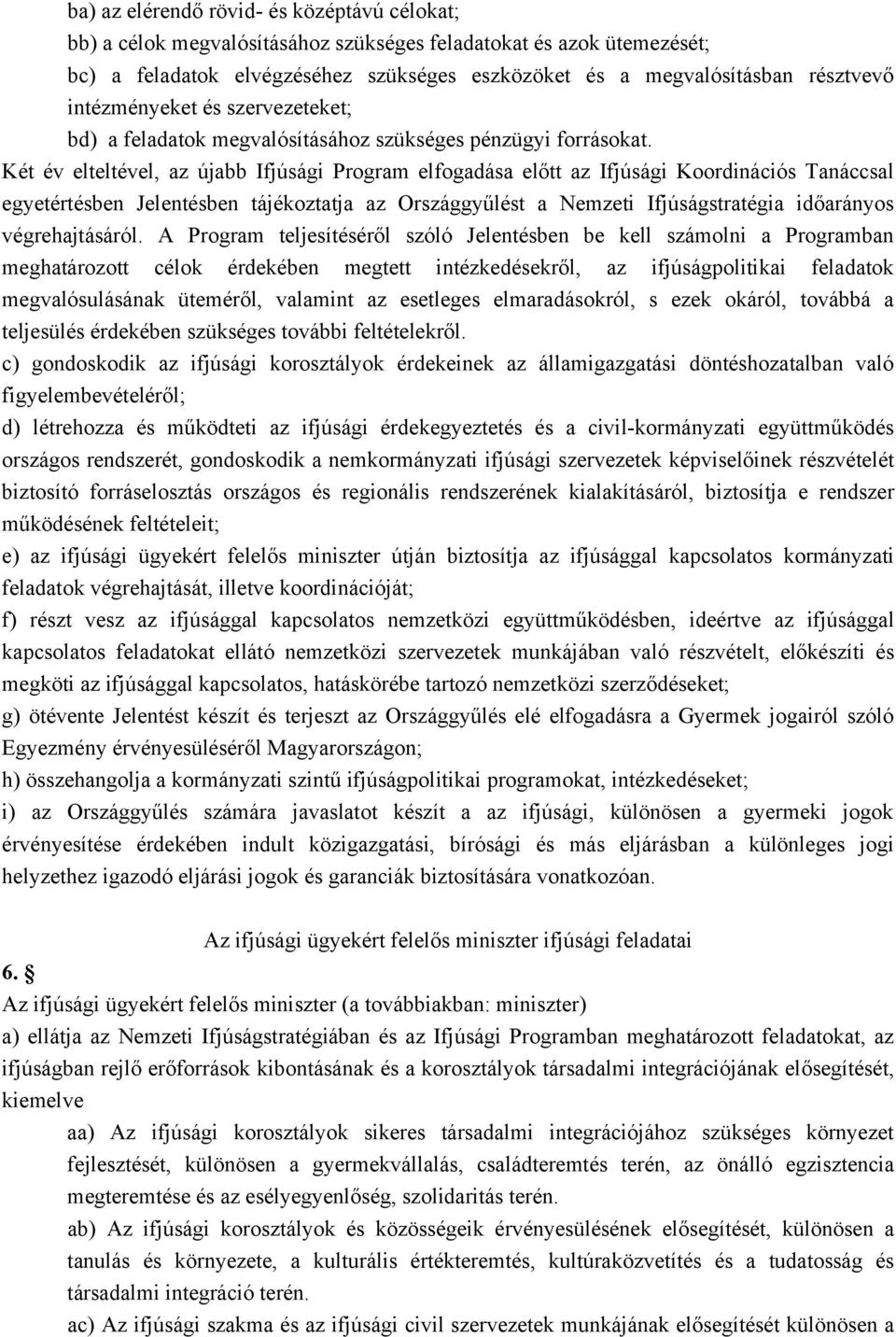 Két év elteltével, az újabb Ifjúsági Program elfogadása előtt az Ifjúsági Koordinációs Tanáccsal egyetértésben Jelentésben tájékoztatja az Országgyűlést a Nemzeti Ifjúságstratégia időarányos