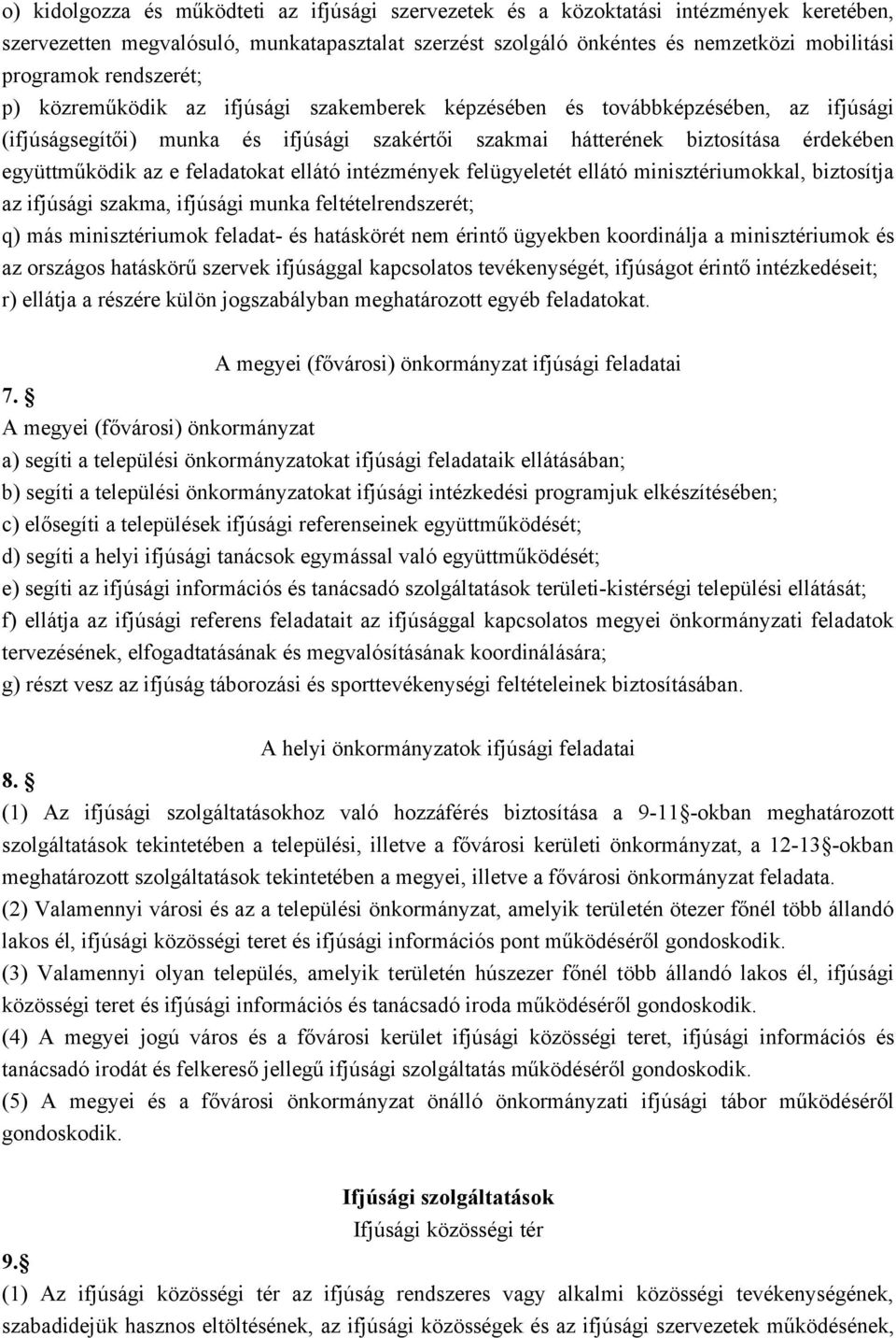 e feladatokat ellátó intézmények felügyeletét ellátó minisztériumokkal, biztosítja az ifjúsági szakma, ifjúsági munka feltételrendszerét; q) más minisztériumok feladat- és hatáskörét nem érintő