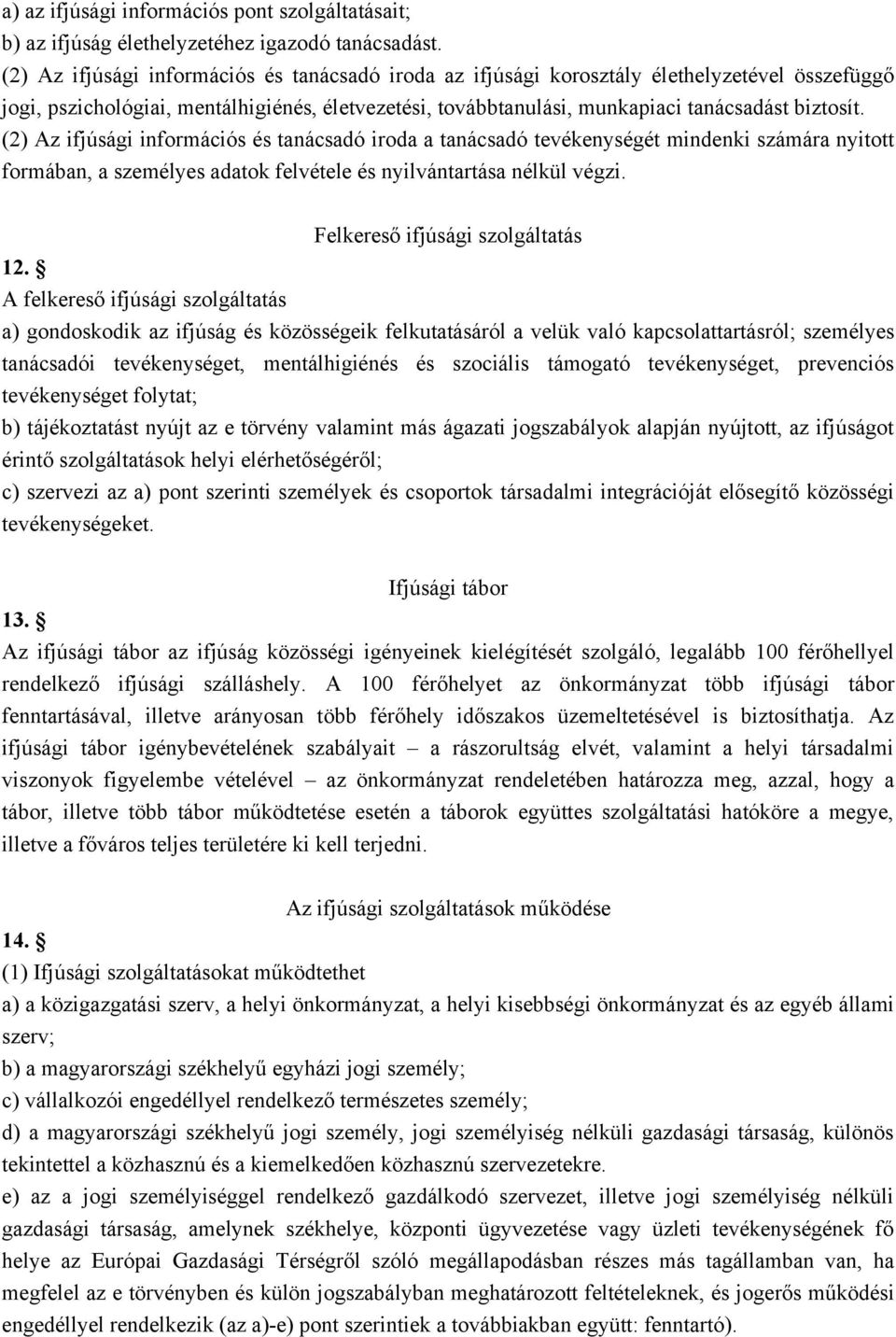 (2) Az ifjúsági információs és tanácsadó iroda a tanácsadó tevékenységét mindenki számára nyitott formában, a személyes adatok felvétele és nyilvántartása nélkül végzi. 12.