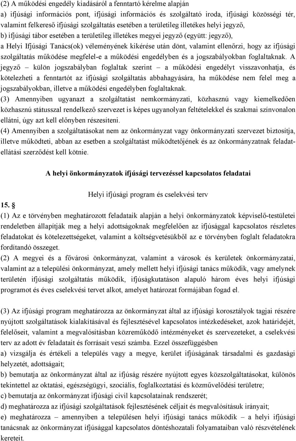 dönt, valamint ellenőrzi, hogy az ifjúsági szolgáltatás működése megfelel-e a működési engedélyben és a jogszabályokban foglaltaknak.