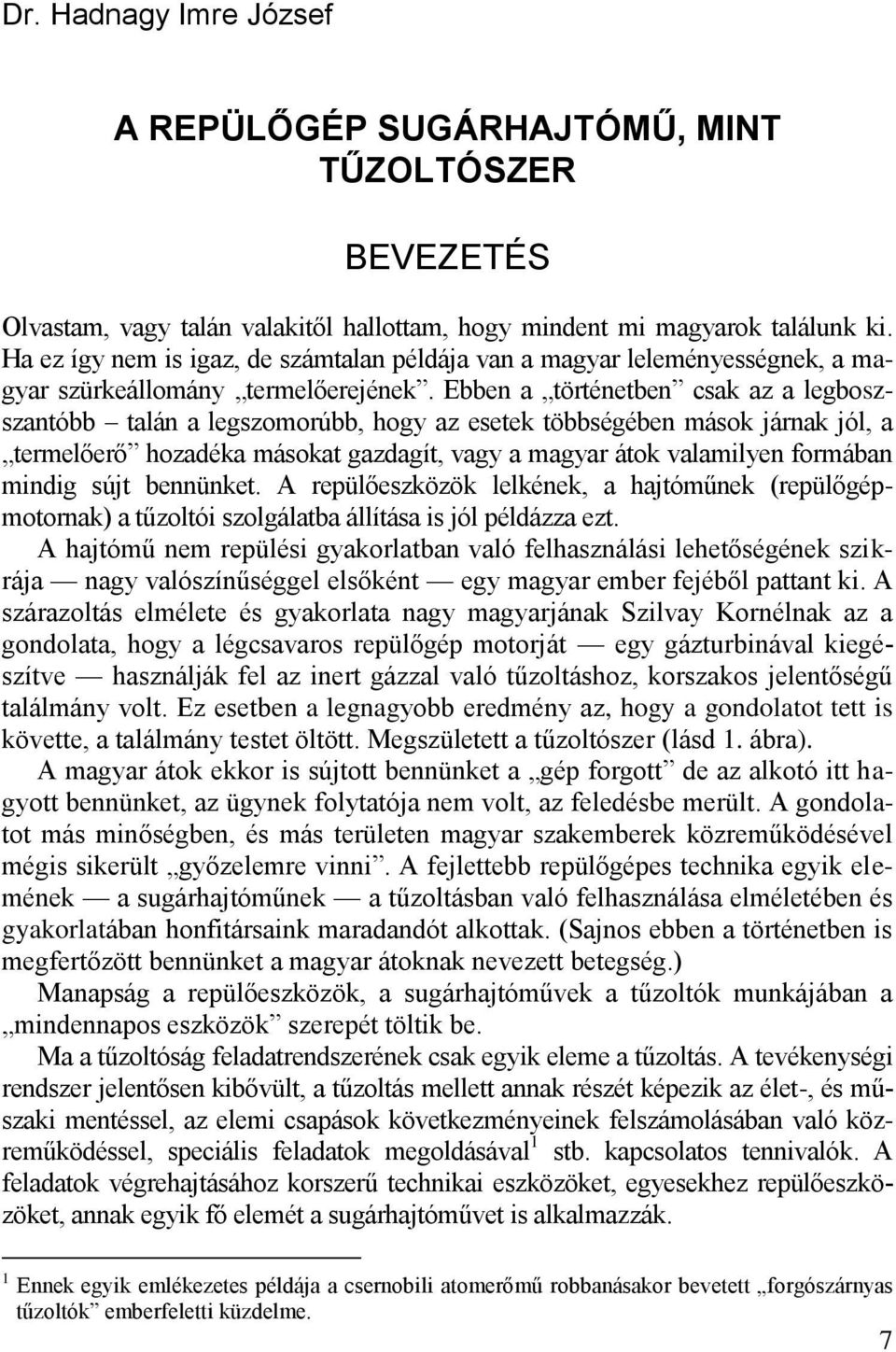 Ebben a történetben csak az a legboszszantóbb talán a legszomorúbb, hogy az esetek többségében mások járnak jól, a termelőerő hozadéka másokat gazdagít, vagy a magyar átok valamilyen formában mindig