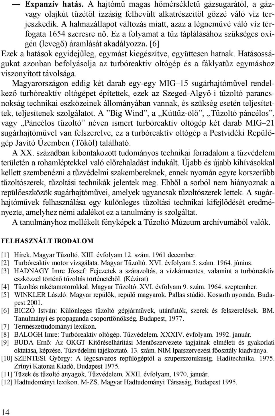 [6] Ezek a hatások egyidejűleg, egymást kiegészítve, együttesen hatnak. Hatásosságukat azonban befolyásolja az turbóreaktív oltógép és a fáklyatűz egymáshoz viszonyított távolsága.