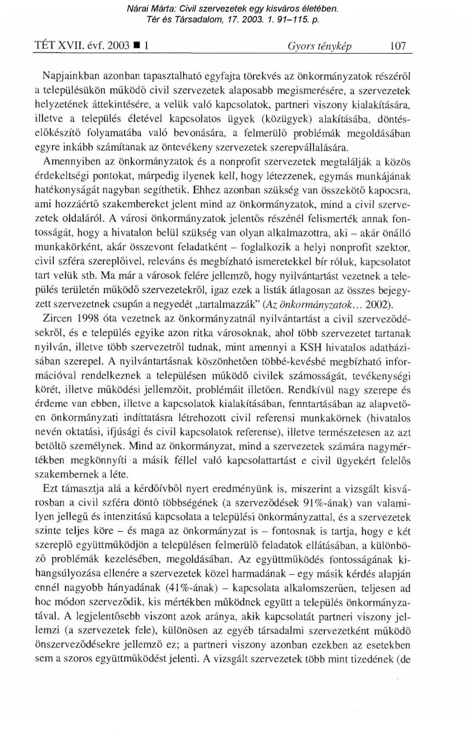 áttekintésére, a velük való kapcsolatok, partneri viszony kialakítására, illetve a település életével kapcsolatos ügyek (közügyek) alakításába, döntésel őkészít ő folyamatába való bevonására, a