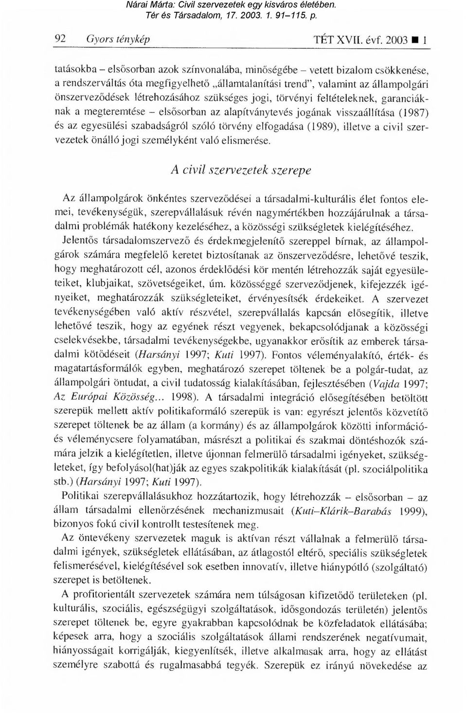 létrehozásához szükséges jogi, törvényi feltételeknek, garanciáknak a megteremtése els ősorban az alapítványtevés jogának visszaállítása (1987) és az egyesülési szabadságról szóló törvény elfogadása