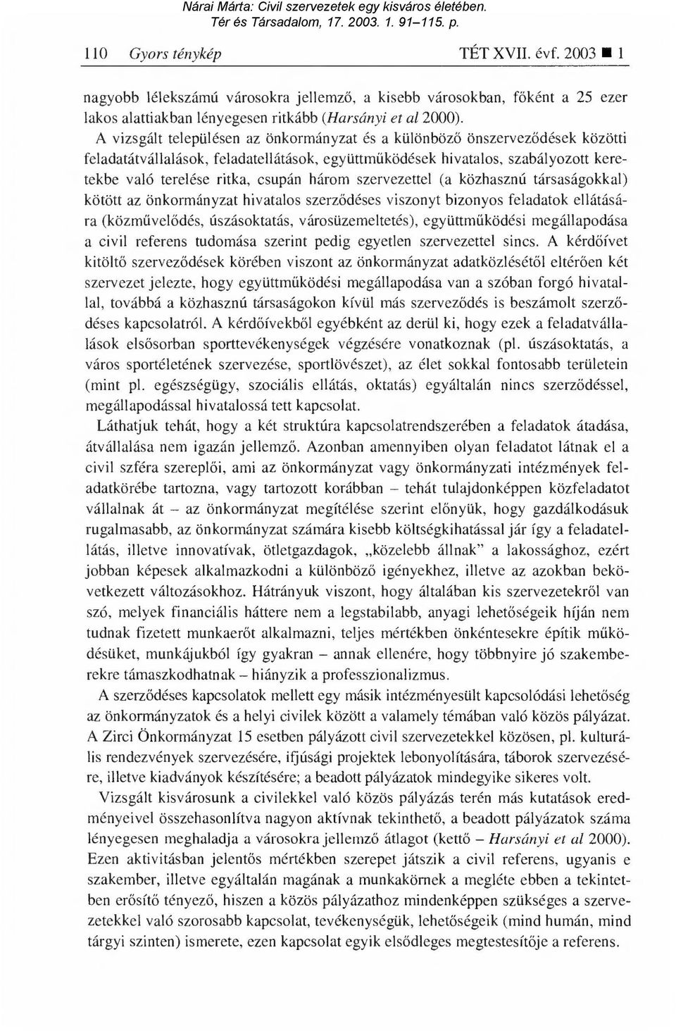 három szervezettel (a közhasznú társaságokkal) kötött az önkormányzat hivatalos szerz ődéses viszonyt bizonyos feladatok ellátására (közművel ődés, úszásoktatás, városüzemeltetés), együttm űködési