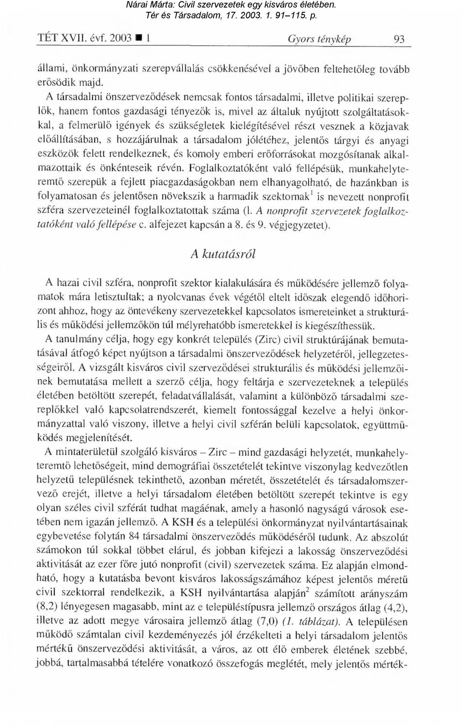 szükségletek kielégítésével részt vesznek a közjavak el őállításában, s hozzájárulnak a társadalom jólétéhez, jelent ős tárgyi és anyagi eszközök felett rendelkeznek, és komoly emberi er őforrásokat