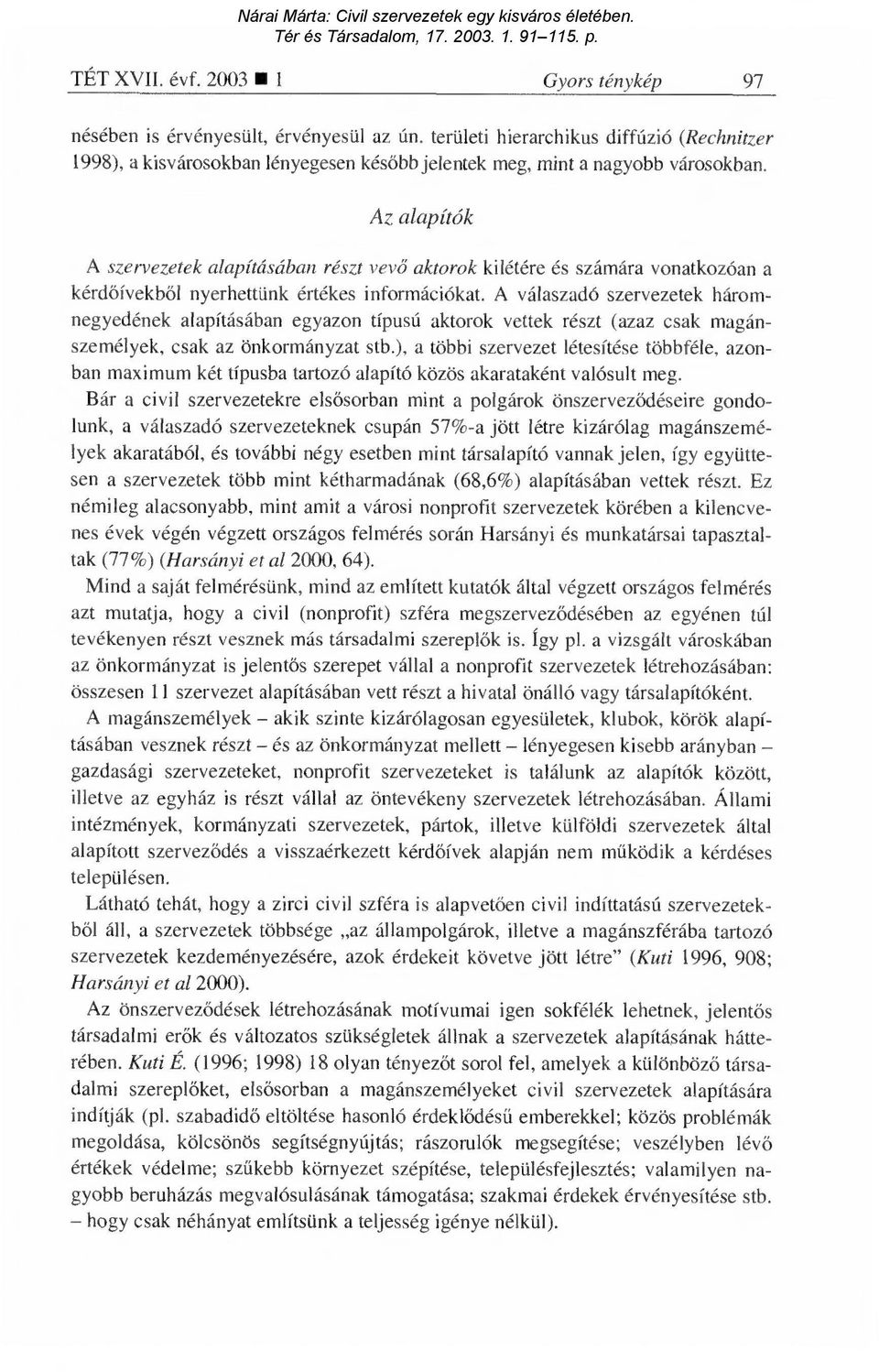 Az alapítók A szervezetek alapításában részt vev ő aktorok kilétére és számára vonatkozóan a kérd őívekből nyerhettünk értékes információkat.