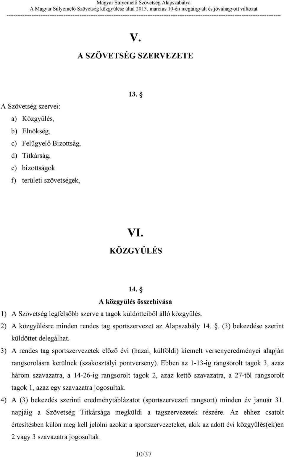 . (3) bekezdése szerint küldöttet delegálhat. 3) A rendes tag sportszervezetek előző évi (hazai, külföldi) kiemelt versenyeredményei alapján rangsorolásra kerülnek (szakosztályi pontverseny).