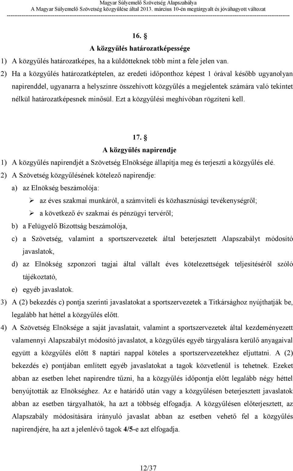 határozatképesnek minősül. Ezt a közgyűlési meghívóban rögzíteni kell. 17. A közgyűlés napirendje 1) A közgyűlés napirendjét a Szövetség Elnöksége állapítja meg és terjeszti a közgyűlés elé.