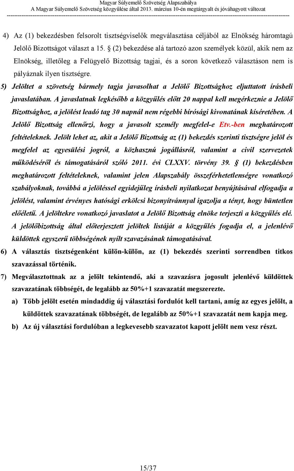 5) Jelöltet a szövetség bármely tagja javasolhat a Jelölő Bizottsághoz eljuttatott írásbeli javaslatában.