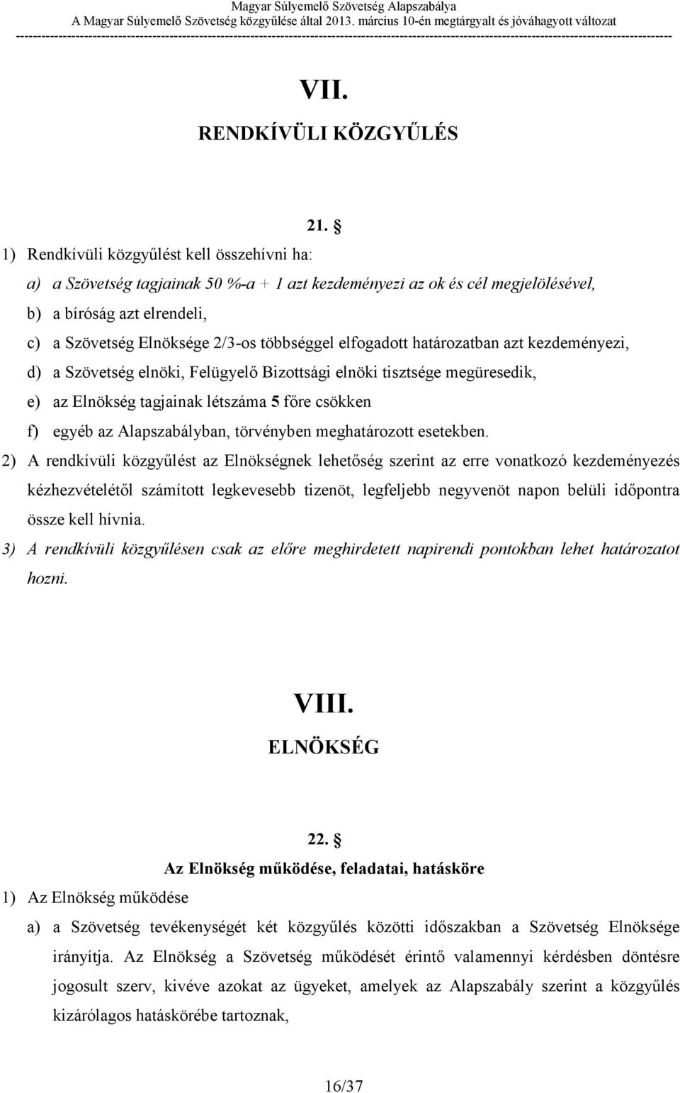 elfogadott határozatban azt kezdeményezi, d) a Szövetség elnöki, Felügyelő Bizottsági elnöki tisztsége megüresedik, e) az Elnökség tagjainak létszáma 5 főre csökken f) egyéb az Alapszabályban,