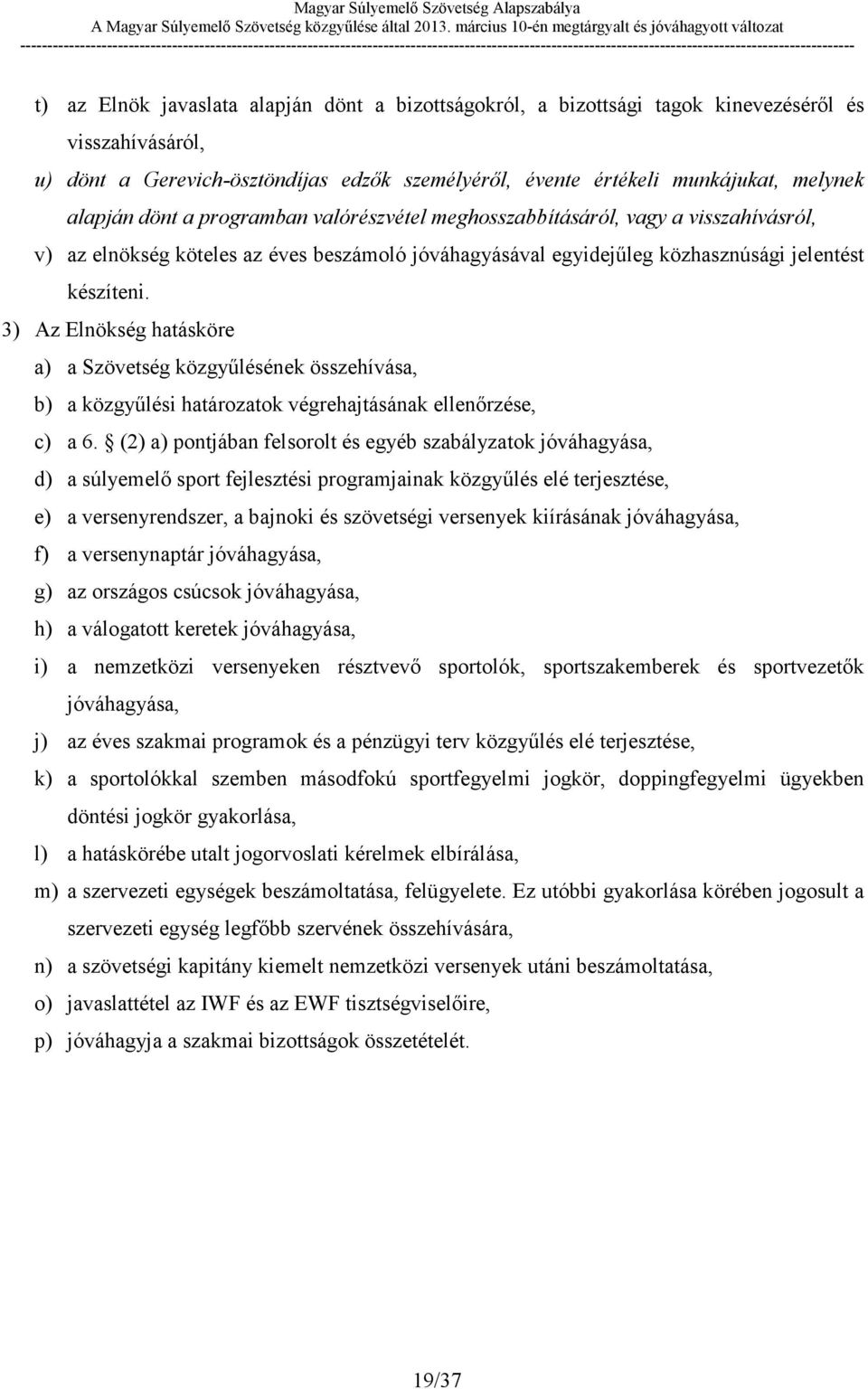 3) Az Elnökség hatásköre a) a Szövetség közgyűlésének összehívása, b) a közgyűlési határozatok végrehajtásának ellenőrzése, c) a 6.