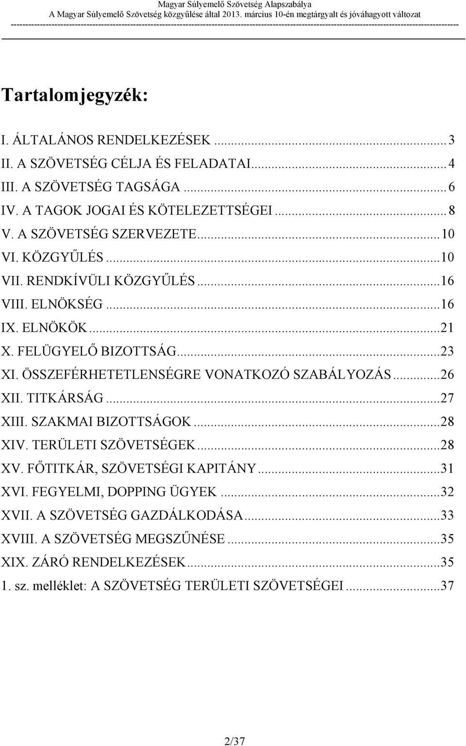 ÖSSZEFÉRHETETLENSÉGRE VONATKOZÓ SZABÁLYOZÁS...26 XII. TITKÁRSÁG...27 XIII. SZAKMAI BIZOTTSÁGOK...28 XIV. TERÜLETI SZÖVETSÉGEK...28 XV. FŐTITKÁR, SZÖVETSÉGI KAPITÁNY.