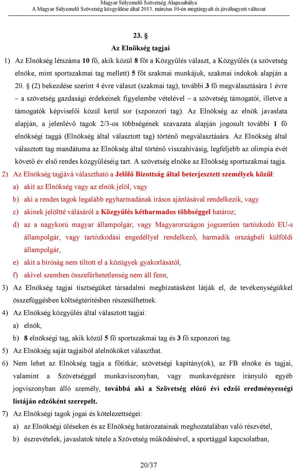 (2) bekezdése szerint 4 évre választ (szakmai tag), további 3 fő megválasztására 1 évre a szövetség gazdasági érdekeinek figyelembe vételével a szövetség támogatói, illetve a támogatók képviselői