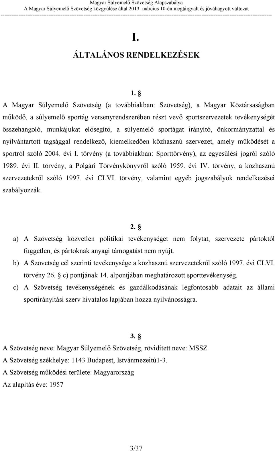 elősegítő, a súlyemelő sportágat irányító, önkormányzattal és nyilvántartott tagsággal rendelkező, kiemelkedően közhasznú szervezet, amely működését a sportról szóló 2004. évi I.