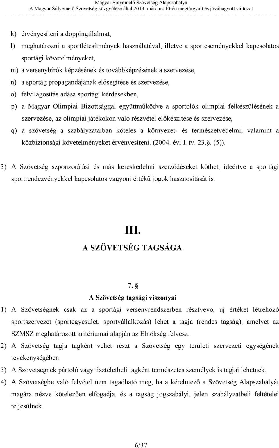 olimpiai felkészülésének a szervezése, az olimpiai játékokon való részvétel előkészítése és szervezése, q) a szövetség a szabályzataiban köteles a környezet- és természetvédelmi, valamint a